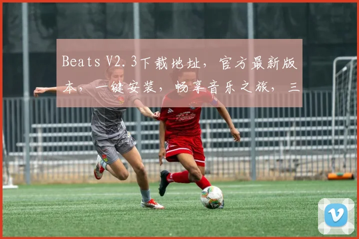 Beats V2.3下载地址，官方最新版本，一键安装，畅享音乐之旅，三步搞定，不容错过，